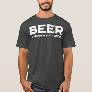 Bier zumindest ist es nicht Wasser lustig trinken T-Shirt