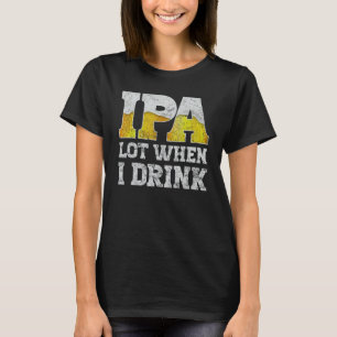 Bierkleidung IPA viel wenn ich lokales Bier trinke T-Shirt