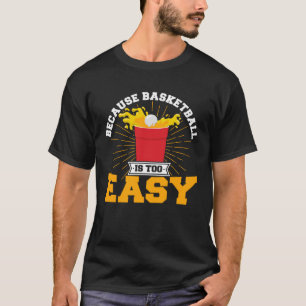Bierpong, weil Basketball zu einfach ist Bierpong T-Shirt