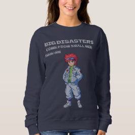 Big disasters come from small men sweatshirt