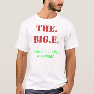 . BIG.E., '' E=emotional cirsis '' Wink Wink! T-Shirt