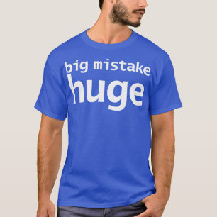 Big Mistake Huge Funny Typografy T-Shirt
