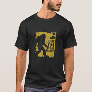 Bigfoot Funny Typ Ich bin genau hier Sasquatch Lov T-Shirt