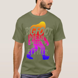 Bigfoot glaubt an Sie auch nicht T-Shirt