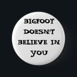 Bigfoot glaubt nicht an Sie Button<br><div class="desc">Sie sehen nicht ein,  wenn Sie es nicht squatchy behalten!</div>