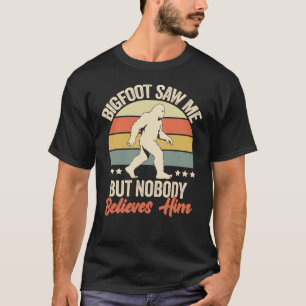 Bigfoot hat mich gesehen, aber niemand glaubt ihm  T-Shirt