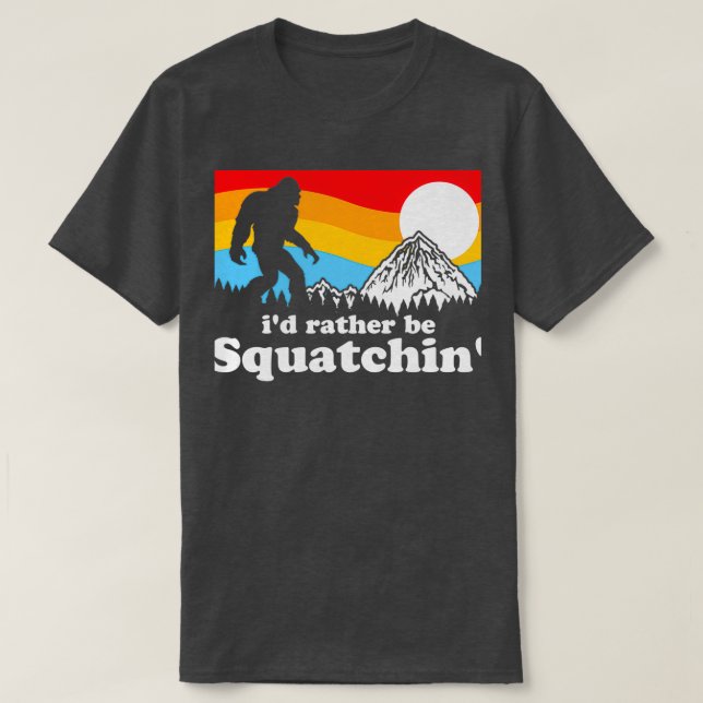 Bigfoot Id Rather Be Squatchin T-Shirt (Design vorne)