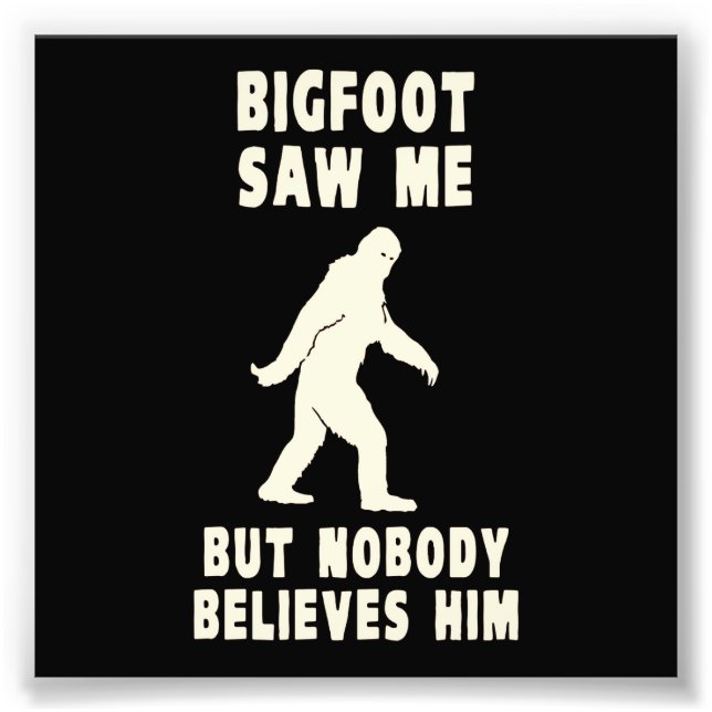 Bigfoot sah mich, aber niemand glaubt ihm fotodruck (Vorne)