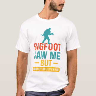 Bigfoot sah mich, aber niemand glaubt ihm Funny T-Shirt