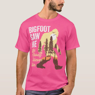 Bigfoot sah mich, aber niemand glaubt ihm Shirt Bi