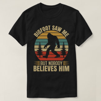 Bigfoot sah mich, aber niemand glaubt ihm T-Shirt