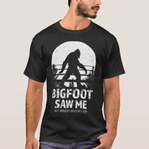 Bigfoot sah mich, aber niemand glaubt ihm T-Shirt