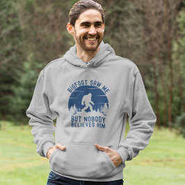 Bigfoot Saw me but nobody believes him Hoodie