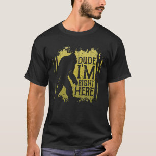 Bigfoot Typ, ich bin direkt hier, lustiger Sasquat T-Shirt