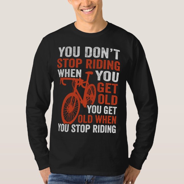 Bike  Bicycle You Get Old When You Stop Riding Cyc T-Shirt (Vorderseite)