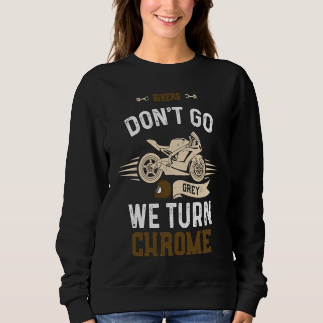 Biker Bikers Don't Go Grey We Turn Chrome  Motorcy Sweatshirt (Vorderseite)