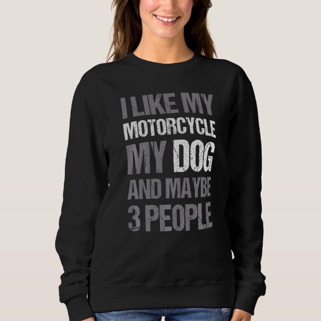 Biker I Like My Motorcycle Dog & Maybe 3 People Sweatshirt (Vorderseite)