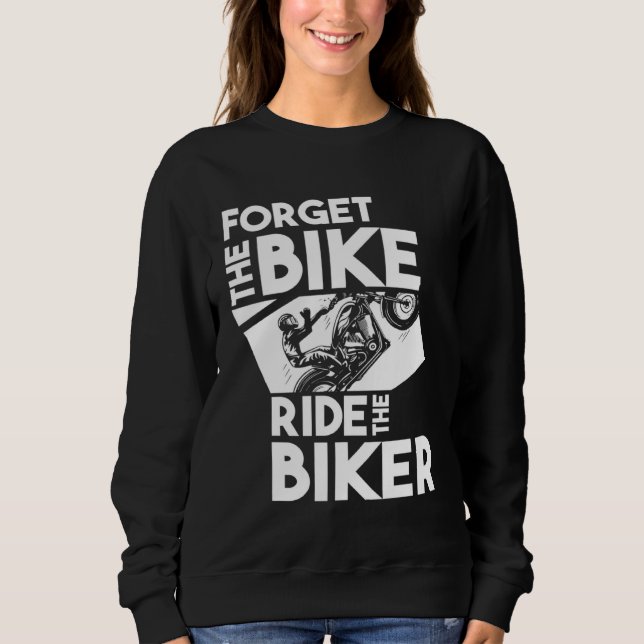 Biker Motorbike  Forget the Bike Ride the Biker Sweatshirt (Vorderseite)