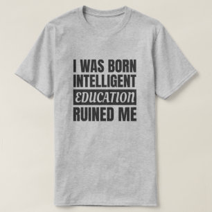 Bildung hat mich ruiniert - Funny Sprichwort T-Shirt