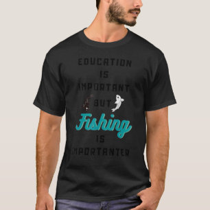 Bildung Ist Wichtig, Aber Angeln Ist Noch Wichtige T-Shirt