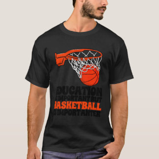 Bildung ist wichtig, aber Basketball ist wichtig T-Shirt