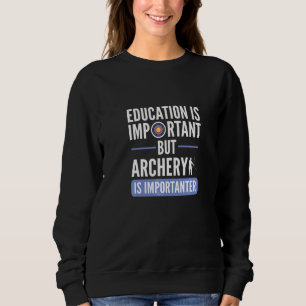 Bildung ist wichtig, aber Bogenschießen ist wichti Sweatshirt
