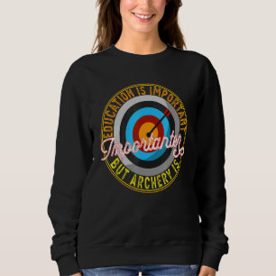 Bildung ist wichtig, aber Bogenschießen ist wichti Sweatshirt