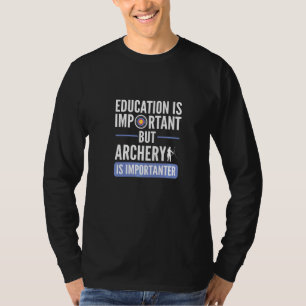 Bildung ist wichtig, aber Bogenschießen ist wichti T-Shirt