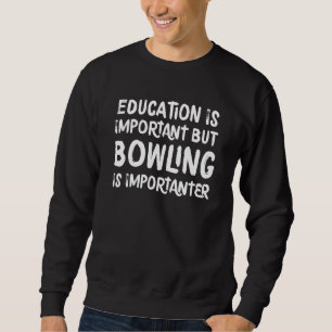 Bildung ist wichtig, aber Bowling ist wichtiger Sweatshirt