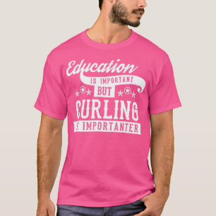 Bildung ist wichtig, aber Curling ist wichtig T-Shirt