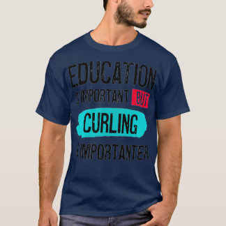 Bildung ist wichtig, aber das Curling ist wichtig T-Shirt