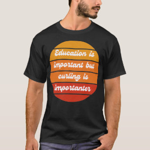 Bildung ist wichtig, aber das Curling ist wichtig T-Shirt
