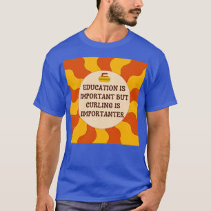 Bildung ist wichtig, aber das Curling ist wichtig T-Shirt