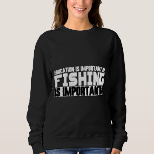 Bildung ist wichtig, aber die Fischerei ist wichti Sweatshirt