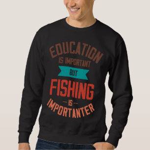 Bildung ist wichtig, aber die Fischerei ist wichti Sweatshirt