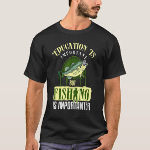 Bildung ist wichtig, aber die Fischerei ist wichti T-Shirt