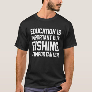 Bildung ist wichtig, aber die Fischerei ist wichti T-Shirt