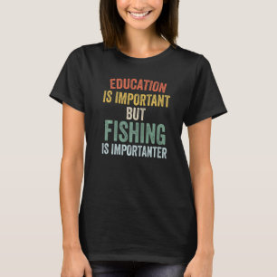 Bildung ist wichtig, aber die Fischerei ist wichti T-Shirt