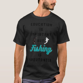 Bildung ist wichtig, aber die Fischerei ist wichti T-Shirt