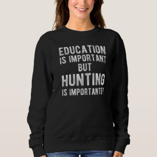 Bildung ist wichtig, aber die Jagd ist wichtiger Sweatshirt