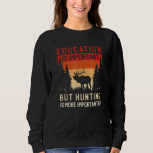 Bildung ist wichtig, aber die Jagd ist wichtiger Sweatshirt