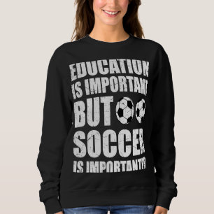 Bildung ist wichtig, aber Fußball ist wichtig Sweatshirt