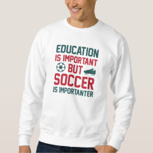 Bildung ist wichtig, aber Fußball ist wichtig Sweatshirt