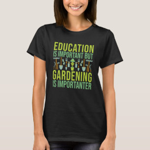 Bildung ist wichtig, aber Gartenarbeit ist wichtig T-Shirt