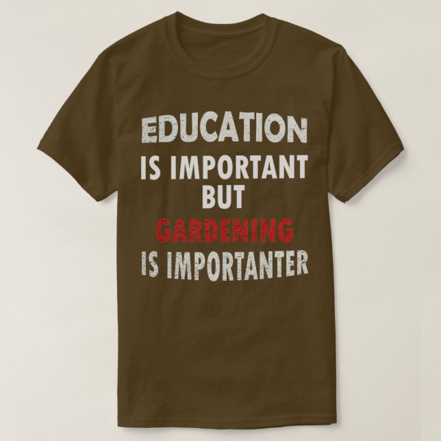 Bildung ist wichtig, aber Gartenarbeit ist wichtig T-Shirt (Design vorne)