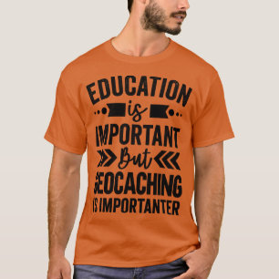 Bildung ist wichtig, aber Geocaching ist wichtig T-Shirt