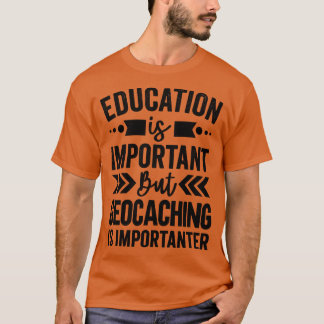 Bildung ist wichtig, aber Geocaching ist wichtig T-Shirt