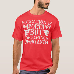 Bildung ist wichtig, aber Geocaching ist wichtig T-Shirt