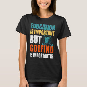 Bildung ist wichtig, aber Golfspielen ist wichtig T-Shirt