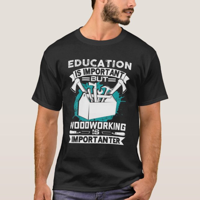 Bildung ist wichtig, aber Holzbearbeitung ist wich T-Shirt (Vorderseite)
